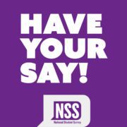 The image is encouraging students to participate in the National Student Survey (NSS) to have their say. Full Text: HAVE YOUR SAY! NSS National Student Survey