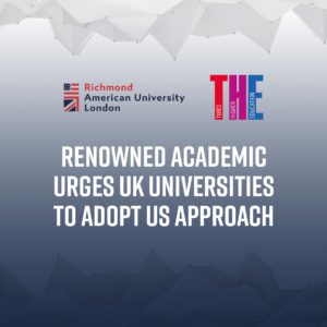In this image, a renowned academic is urging UK universities to adopt a US approach to higher education, as exemplified by Richmond American University London. Full Text: THE Richmond American University London TIMES HIGHER EDUCATION RENOWNED ACADEMIC URGES UK UNIVERSITIES TO ADOPT US APPROACH